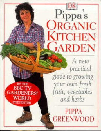 Pippa Greenwood's Organic Kitchen Garden by Pippa Greenwood