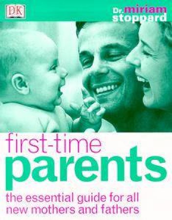 First-Time Parents: The Essential Guide by Dr Miriam Stoppard