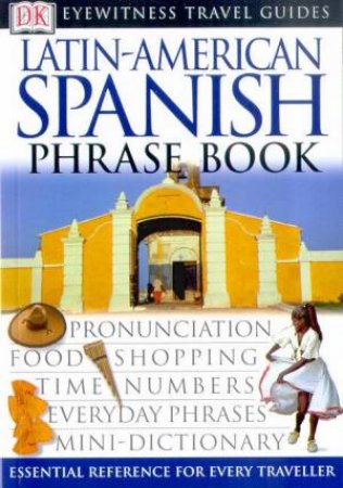 Eyewitness Travel Guides: Latin-American Spanish Phrase Book by Various