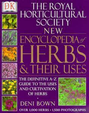 The Royal Horticultural Society New Encyclopedia Of Herbs & Their Uses by Deni Bown