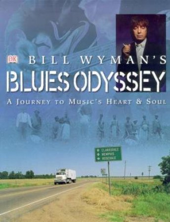 Bill Wyman's Blues Odyssey: A Journey To Music's Heart & Soul by Bill Wyman