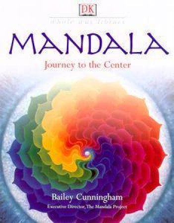 DK Whole Way Library: Mandala: Journey To The Center by Bailey Cunningham