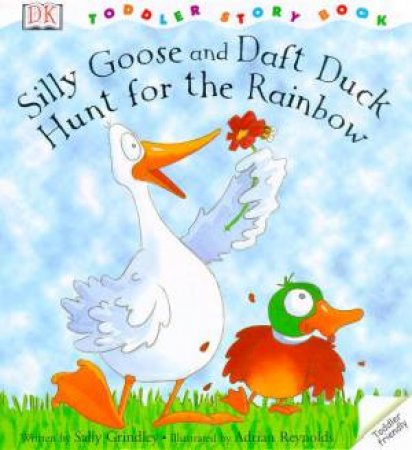 Toddler Story Book: Silly Goose And Daft Duck Hunt For The Rainbow by Sally Grindley