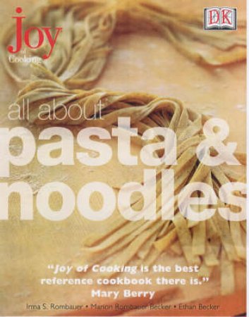 Joy Of Cooking: All About Pasta & Noodles by Ethan Becker