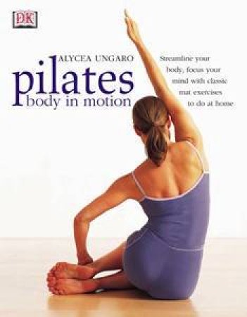 Pilates: Body In Motion by Alycea Ungaro