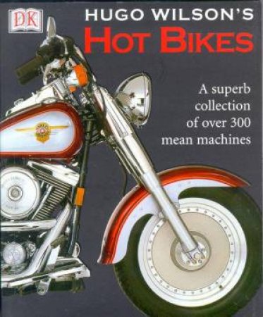 Hot Bikes: A Superb Collection Of Over 300 Mean Machines by Hugo Wilson