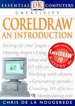 Essential Computers: Creativity: CorelDRAW: An Introduction by Chris De La Nougerede