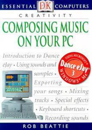 Essential Computers: Creativity: Composing Music On Your PC by Rob Beattie