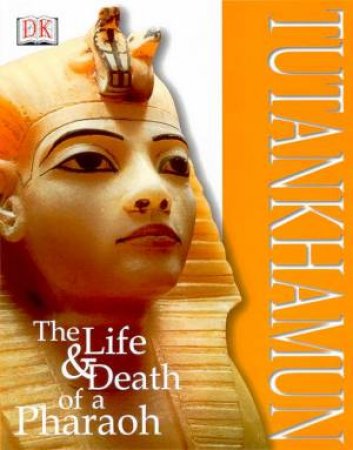 DK Discoveries: Tutankhamun: The Life & Death Of A Pharaoh by Various