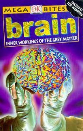 DK Mega Bites: Brain: Inner Workings Of The Grey Matter by Dr Richard Walker