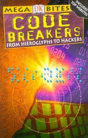 DK Mega Bites: Code Breakers: From Hieroglyphs To Hackers by Adams Simon