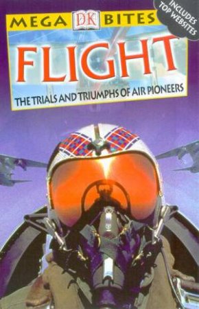 DK Mega Bites: Flight: The Trials And Triumphs Of Air Pioneers by Various