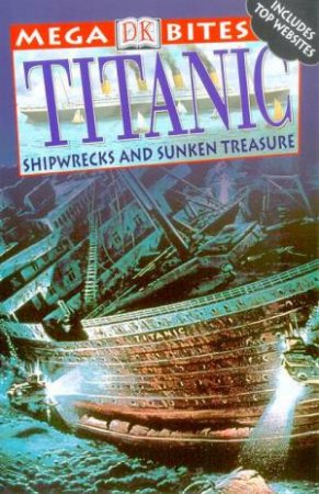 DK Mega Bites: Titanic: Shipwrecks And Sunken Treasures by Various