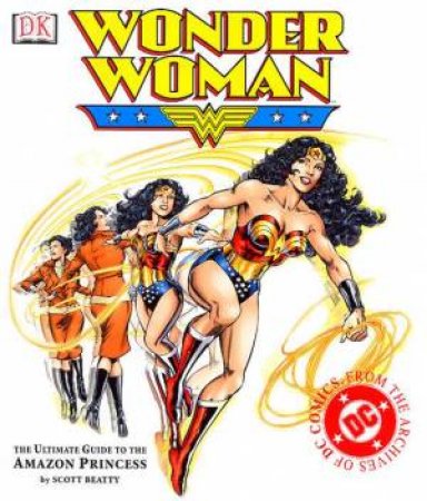 Wonder Woman: The Ultimate Guide To The Amazon Princess by Scott Beatty