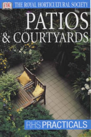 The Royal Horticultural Society: RHS Practicals: Patios & Courtyards by Various