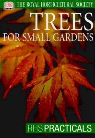 The Royal Horticultural Society Practical Guides: Trees For Small Gardens by Various