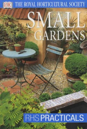 The Royal Horticultural Society: RHS Practicals: Small Gardens by Various