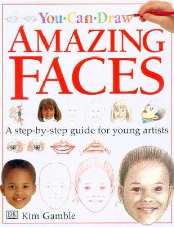 You Can Draw Amazing Faces: A Step By Step Guide For Young Artists by Kim Gamble