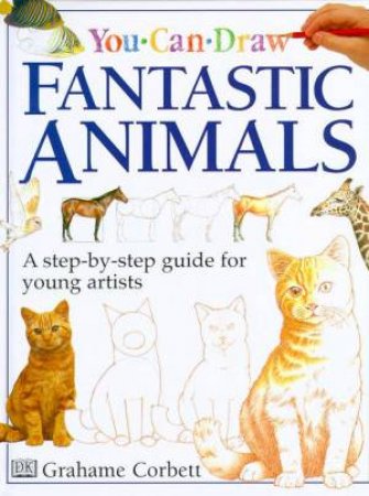 You Can Draw Fantastic Animals: A Step By Step Guide For Young Artists by Grahame Corbett