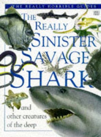 DK Really Horrible Guides: The Really Sinister Savage Shark by Various