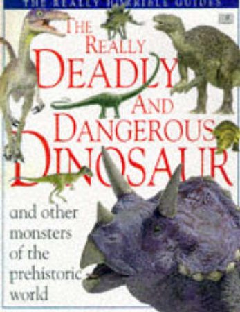 DK Really Horrible Guides: The Really Deadly & Dangerous Dinosaur by Various