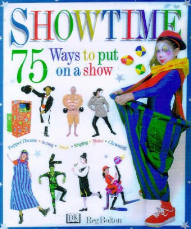 Showtime: Over 75 ways To Put On A Show by Reg Bolton