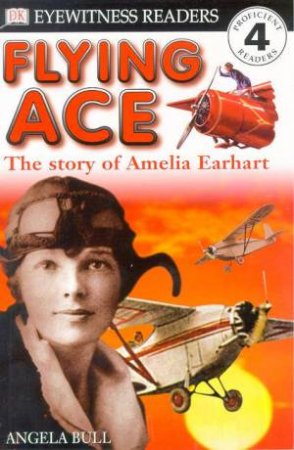 Flying Ace: The Story Of Amelia Earhart by Angela Bull