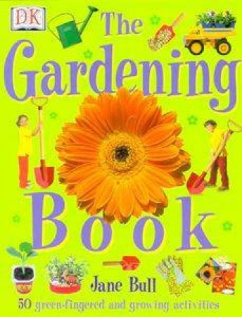 The Gardening Book For Kids by Jane Bull