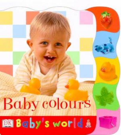 Baby's World: Baby Colours - Tab Board Book by Various