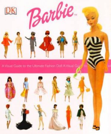 Ultimate Barbie: A Visual Guide To The Ultimate Fashion Doll by Various