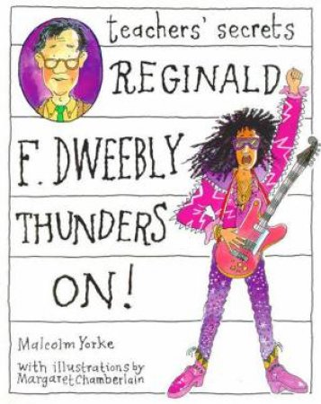 Teachers' Secrets: Reginald F. Dweebly Thunders On! by Malcolm Yorke