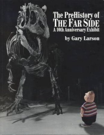 The Prehistory of the Far Side: A 10th Anniversary Exhibit by Gary Larson