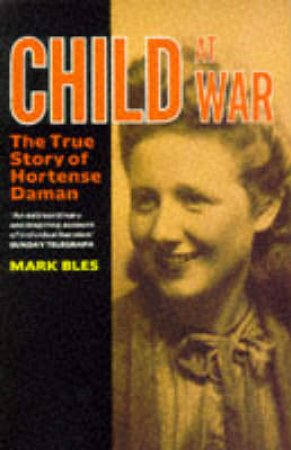 A Child At War: The True Story Of Hortense Daman by Mark Bles