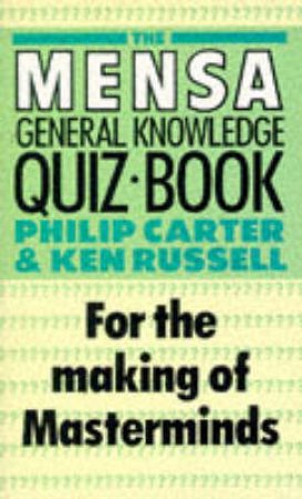 The Mensa General Knowledge Quiz Book: For the Making of Masterminds by Ken Russell & Philip Carter