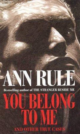 You Belong to Me & Other True Cases by Ann Rule