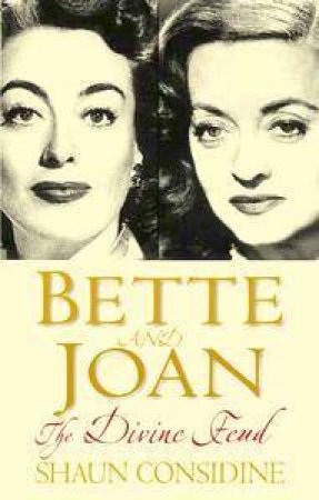 Bette & Joan: The Divine Feud by Shaun Considine