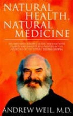 Natural Health, Natural Medicine by Andrew Weil