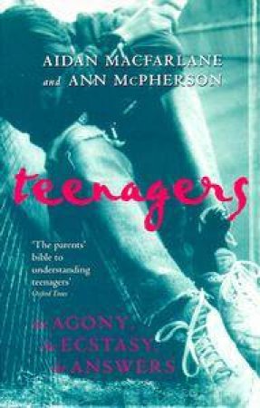 Teenagers: The Agony, The Ecstasy, The Answers by Aidan Macfarlane