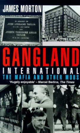 Gangland International: The Mafia & Other Mobs by James Morton