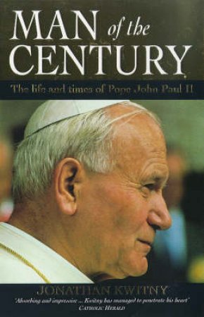 Man of the Century: The Life & Times Of Pope John Paul II by Jonathan Kwitny