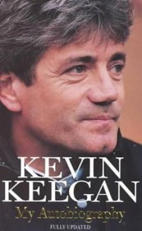 Kevin Keegan: My Autobiography by Kevin Keegan