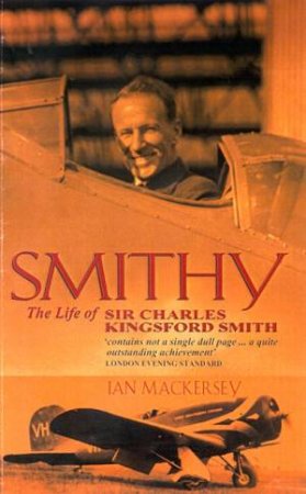 Smithy: The Life Of Sir Charles Kingsford Smith by Ian Mackersey