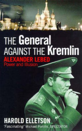 The General Against The Kremlin: Alexander Lebed by Harold Elletson