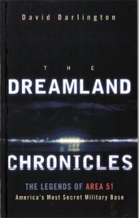 The Dreamland Chronicles: The Legends of Area 51 America's Most Secret Military Base by David Darlington