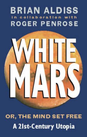 White Mars: Or The Mind Set Free, A 21st Century Utopia by Brian Aldiss