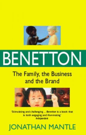 Benetton: The Family, The Business & The Brand by Jonathan Mantle