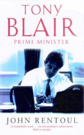 Tony Blair: Prime Minister by John Rentoul