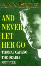 And Never Let Her Go Thomas Capano The Deadly Seducer