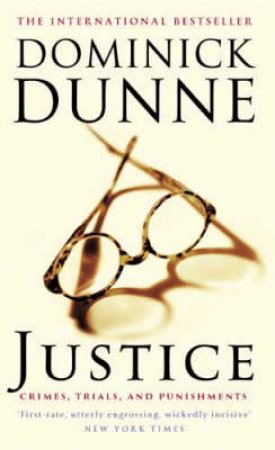 Justice: Crimes, Trials & Punishment by Dominick Dunne