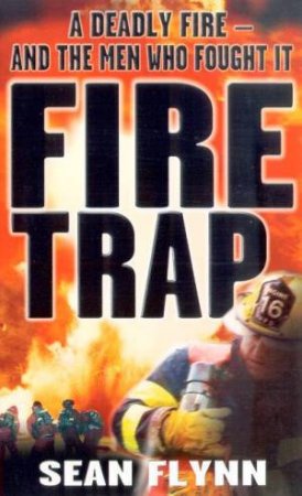 Fire Trap: A Deadly Fire And The Men Who Fought It by Sean Flynn